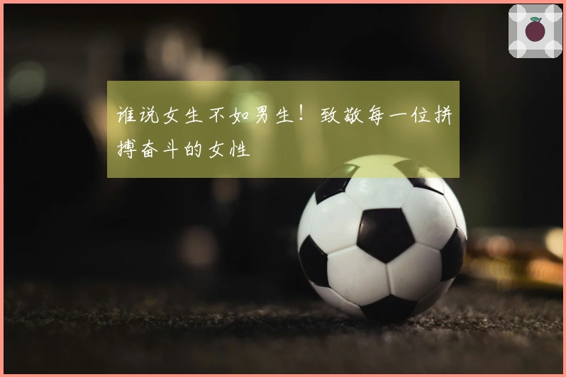 谁说女生不如男生！致敬每一位拼搏奋斗的女性